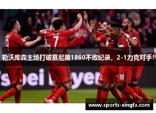 勒沃库森主场打破慕尼黑1860不败纪录，2-1力克对手！