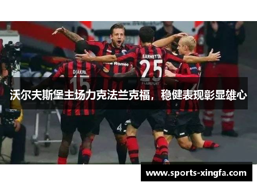 沃尔夫斯堡主场力克法兰克福，稳健表现彰显雄心